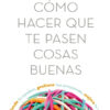 Como hacer que te pasen cosas buenas