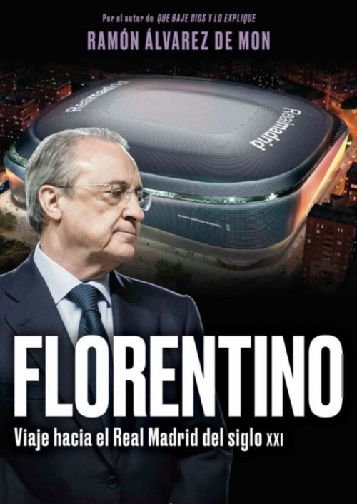 Florentino. Viaje hacia el Real Madrid del siglo XXI Florentino. Viaje hacia el Real Madrid del siglo XXI