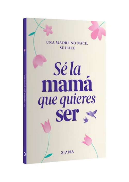 Sé la mamá que quieres ser Sé la mamá que quieres ser