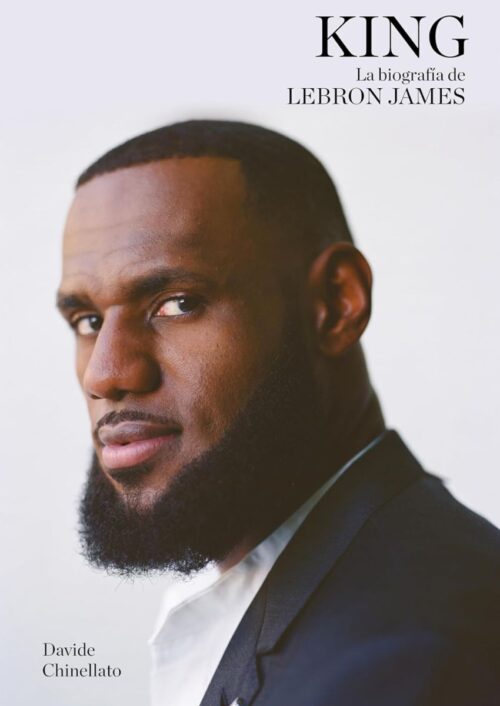 King. La biografía de LeBron James King. La biografía de LeBron James